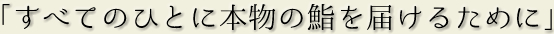 「すべてのひとに本物の鮨を届けるために」